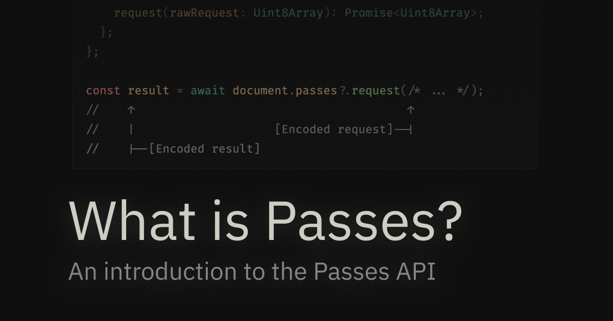 Passes is a client-side browser API I authored that allows apps to make requests directly to users. It’s designed to enable: In this API, requests a